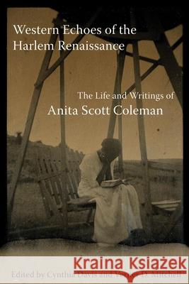 Western Echoes of the Harlem Renaissance: The Life and Writings of Anita Scott Coleman Cynthia Davis Verner D. Mitchell Cynthia J. Davis 9780806139753 University of Oklahoma Press