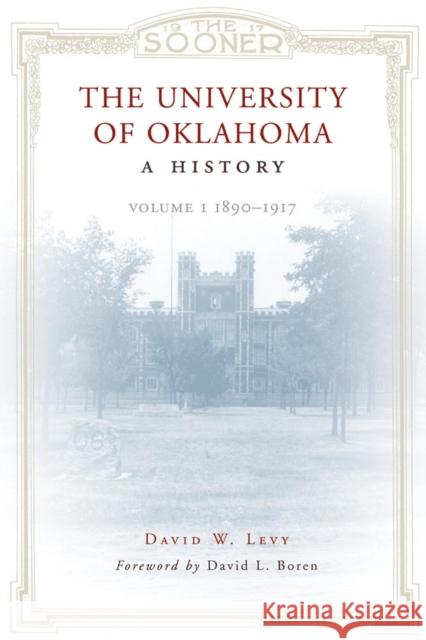 The University of Oklahoma: A History: Volume 1, 1890-1917 David W. Levy 9780806139760 University of Oklahoma Press