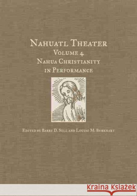 Nahuatl Theater: Nahuatl Theater Volume 4: Nahua Christianity in Performance Sell, Barry D. 9780806140100 University of Oklahoma Press