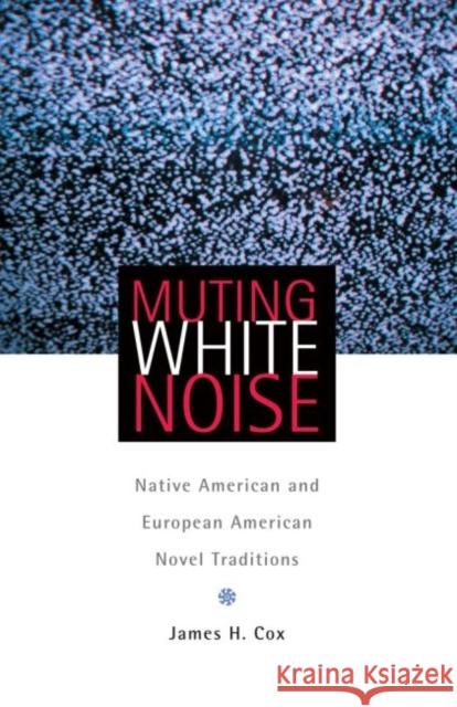 Muting White Noise: Native American and European American Novel Traditions James H. Cox 9780806140216 University of Oklahoma Press