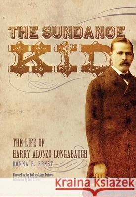 The Sundance Kid: The Life of Harry Alonzo Longabaugh Donna B. Ernst 9780806141152 University of Oklahoma Press