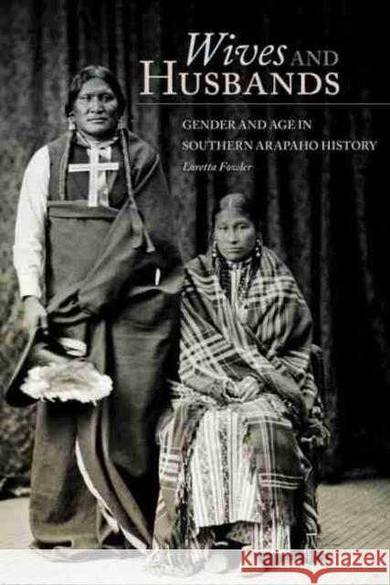 Wives and Husbands: Gender and Age in Southern Arapaho History Loretta Fowler 9780806141169 University of Oklahoma Press