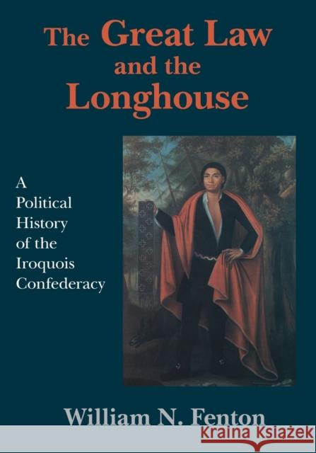 Great Law and the Longhouse: A Political History of the Iroquois Confederacy William N. Fenton 9780806141237 University of Oklahoma Press