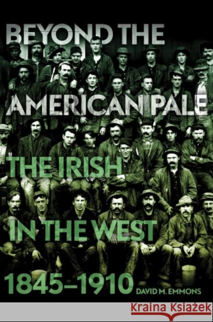 Beyond the American Pale: The Irish in the West, 1845-1910 David M. Emmons 9780806141282 University of Oklahoma Press