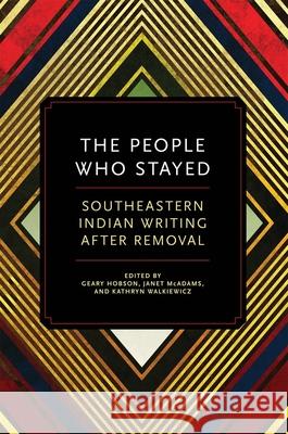 The People Who Stayed: Southeastern Indian Writing After Removal Geary Hobson Janet McAdams Kathryn Walkiewicz 9780806141367 University of Oklahoma Press