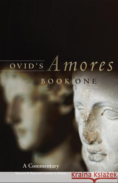 Ovid's Amores, Book One: A Commentary Maureen B. Ryan Caroline A. Perkins 9780806141442