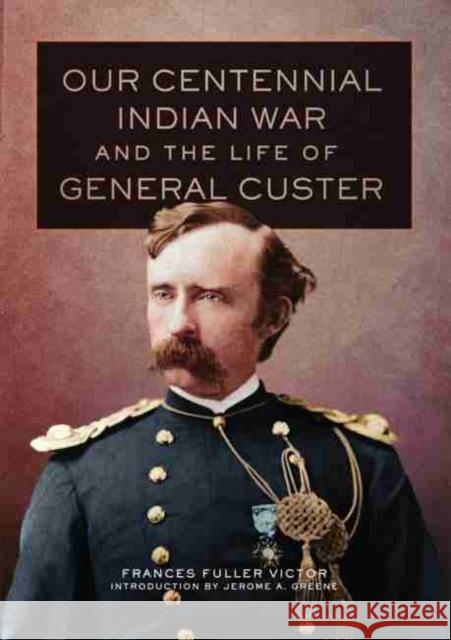 Our Centennial Indian War and the Life of General Custer Frances Fuller Victor 9780806141732 University of Oklahoma Press