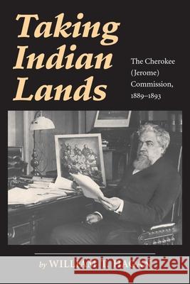 Taking Indian Lands: The Cherokee (Jerome) Commission, 1889-1893 William T. Hagan 9780806142364 University of Oklahoma Press