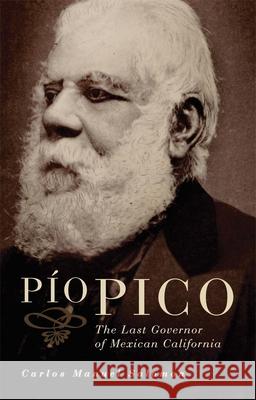Pio Pico: The Last Governor of Mexican California Carlos Manuel Salomon 9780806142371 University of Oklahoma Press