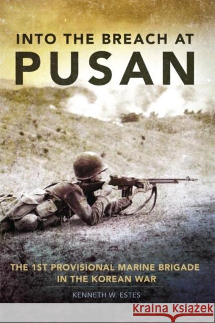 Into the Breach at Pusan, 31: The 1st Provisional Marine Brigade in the Korean War Estes, Kenneth W. 9780806142548 University of Oklahoma Press