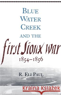 Blue Water Creek and the First Sioux War, 1854-1856 R. Eli Paul 9780806142753 University of Oklahoma Press