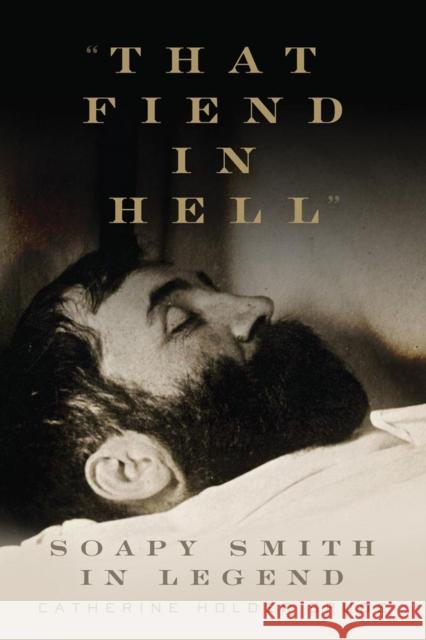 That Fiend in Hell: Soapy Smith in Legend Spude, Catherine Holder 9780806142807 University of Oklahoma Press