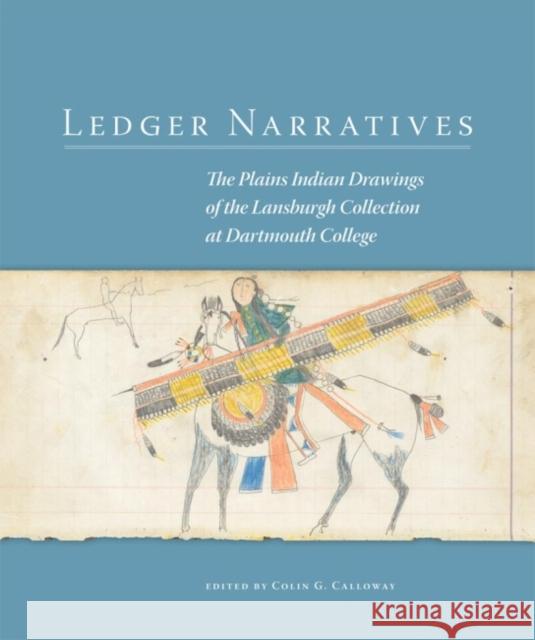 Ledger Narratives, 6: The Plains Indian Drawings in the Mark Lansburgh Collection at Dartmouth College Calloway, Colin G. 9780806142982