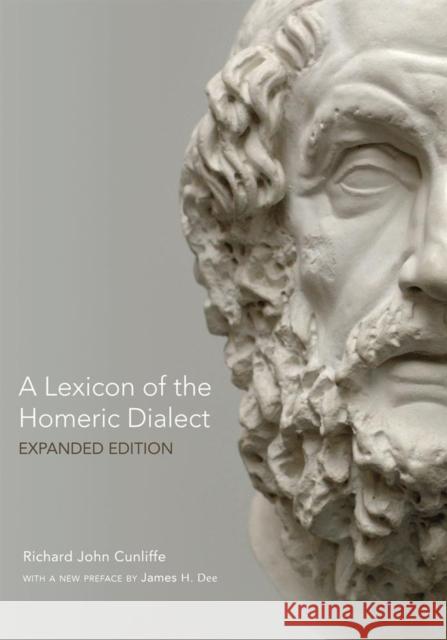 A Lexicon of the Homeric Dialect: Expanded Edition Richard J. Cunliffe James H. Dee 9780806143088 University of Oklahoma Press