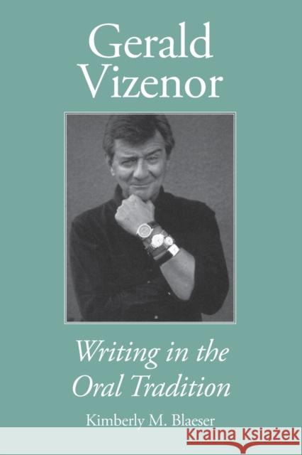 Gerald Vizenor: Writing in the Oral Tradition Kimberly M. Blaeser 9780806143163 University of Oklahoma Press