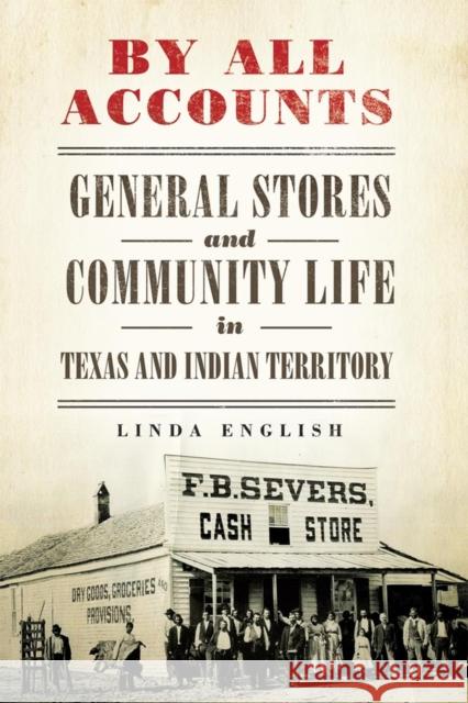 By All Accounts: General Stores and Community Life in Texas and Indian Territory Linda English 9780806143521 University of Oklahoma Press