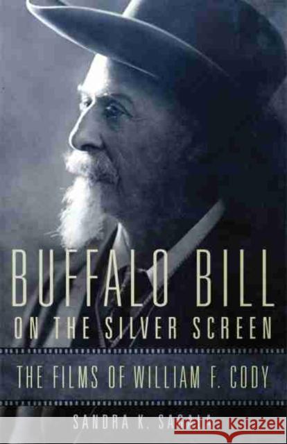 Buffalo Bill on the Silver Screen: The Films of William F. Cody Sandra K. Sagala 9780806143613 University of Oklahoma Press