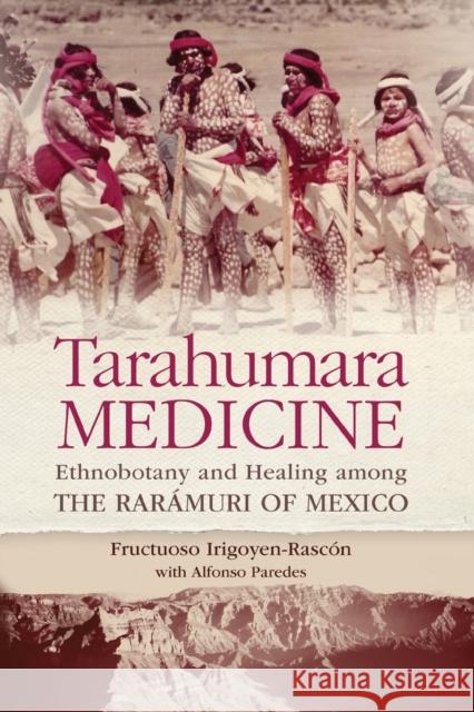 Tarahumara Medicine: Ethnobotany and Healing among the Rarmuri of Mexico Irigoyen-Rascon, Frutuoso 9780806143620 University of Oklahoma Press