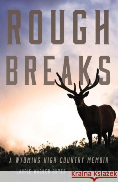 Rough Breaks: A Wyoming High Country Memoir Laurie Wagner Buyer Laurie Wagner B. Jameson 9780806143750 University of Oklahoma Press