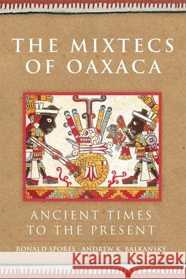 Mixtecs of Oaxaca: Ancient Times to the Present Spores, Ronald 9780806143811