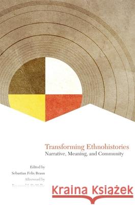 Transforming Ethnohistories: Narrative, Meaning, and Community Sebastian F. Braun Raymond J. Demallie 9780806143941 University of Oklahoma Press