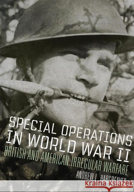 Special Operations in World War II: British and American Irregular Warfare Andrew L. Hargreaves 9780806143965