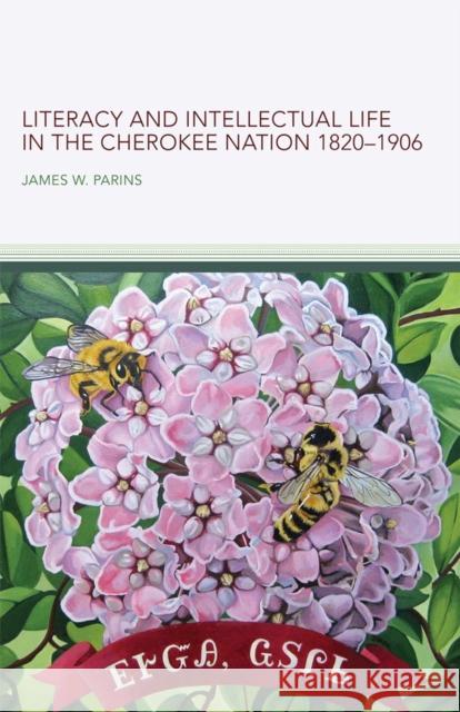 Literacy and Intellectual Life in the Cherokee Nation, 1820-1906: Volume 58 Parins, James W. 9780806143996