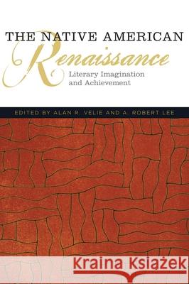 The Native American Renaissance: Literary Imagination and Achievement Alan R. Velie A. R. Lee 9780806144023 University of Oklahoma Press
