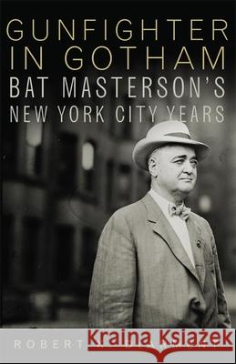 Gunfighter in Gotham: Bat Masterson's New York City Years Dearment, Robert K. 9780806144146