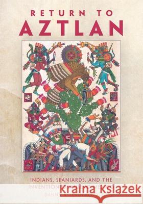 Return to Aztlan: Indians, Spaniards, and the Invention of Nuevo Mxico Danna Levi 9780806144344 University of Oklahoma Press