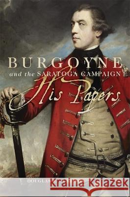 Burgoyne and the Saratoga Campaign: His Papers Douglas R. Cubbison 9780806144610 University of Oklahoma Press