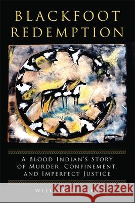 Blackfoot Redemption: A Blood Indian's Story of Murder, Confinement, and Imperfect Justice William E. Farr 9780806144641