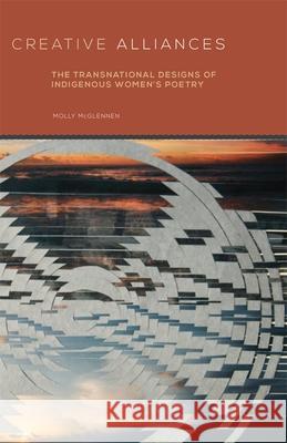 Creative Alliances, 62: The Transnational Designs of Indigenous Women's Poetry McGlennen, Molly 9780806144825