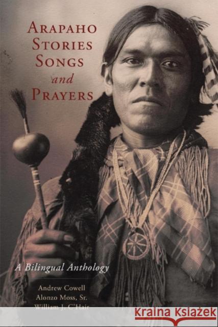 Arapaho Stories, Songs and Prayers: A Bilingual Anthology Cowell, Andrew 9780806144863