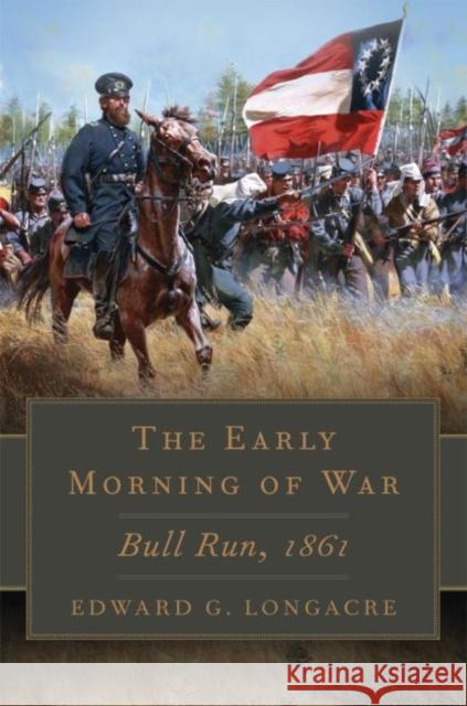 Early Morning of War: Bull Run, 1861 Longacre, Edward G. 9780806144986