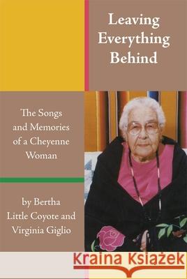 Leaving Everything Behind: The Songs and Memories of a Cheyenne Woman Bertha Littl Virginia Giglio 9780806146249 University of Oklahoma Press