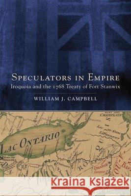 Speculators in Empire: Iroquoia and the 1768 Treaty of Fort Stanwix Volume 7 Campbell, William J. 9780806146652 University of Oklahoma Press