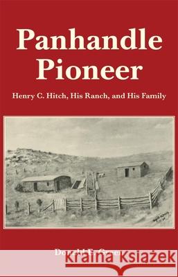Panhandle Pioneer: Henry C. Hitch, His Ranch, and His Family Donald E. Green 9780806146737