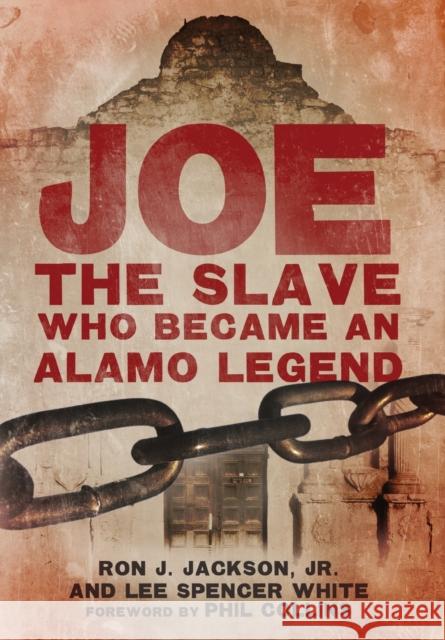 Joe, the Slave Who Became an Alamo Legend Ron J., Jr. Jackson Lee Spencer White Phil Collins 9780806147031