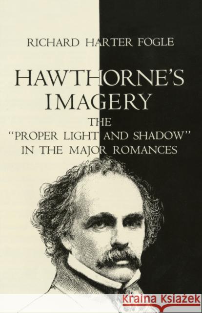 Hawthorne's Imagery: The Proper Light and Shadow in the Major Romances Fogle, Richard Harter 9780806148007 University of Oklahoma Press