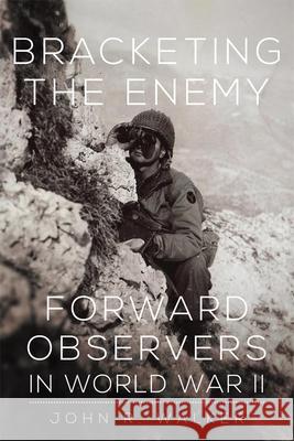 Bracketing the Enemy: Forward Observers in World War II  9780806148434 Not Avail