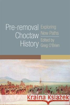 Pre-Removal Choctaw History: Exploring New Pathsvolume 255 O'Brien, Greg 9780806148489