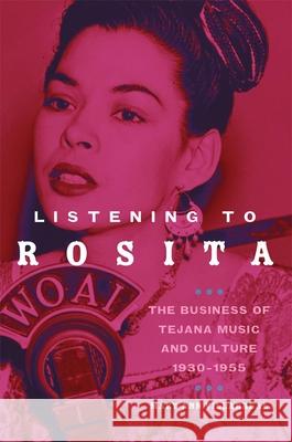 Listening to Rosita: The Business of Tejana Music and Culture, 1930-1955 Mary Ann Villarreal 9780806148526 University of Oklahoma Press