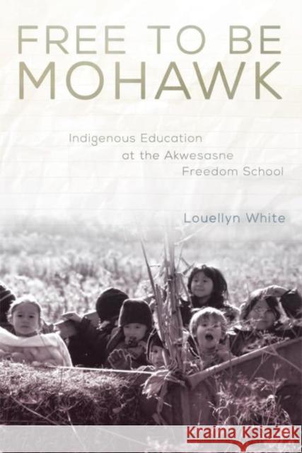 Free to Be Mohawk: Indigenous Education at the Akwesasne Freedom School Louellyn White 9780806148656 University of Oklahoma Press