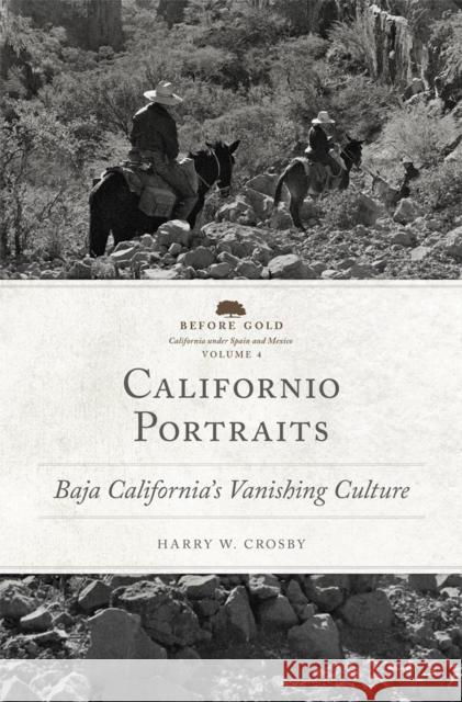 Californio Portraits: Baja California's Vanishing Culture Volume 4 Crosby, Harry W. 9780806148694