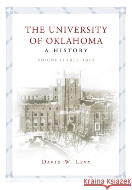 The University of Oklahoma: A History, Volume II: 1917-1950 David W. Levy 9780806149035 University of Oklahoma Press