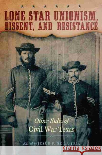 Lone Star Unionism, Dissent, and Resistance: Other Sides of Civil War Texas Jesus F. D 9780806151823 University of Oklahoma Press
