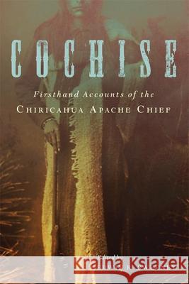 Cochise: Firsthand Accounts of the Chiricahua Apache Chief Edwin R. Sweeney 9780806151922 University of Oklahoma Press
