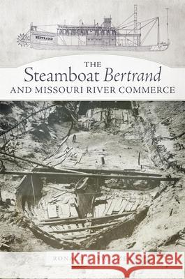 The Steamboat Bertrand and Missouri River Commerce Ronald R. Switzer 9780806151939 University of Oklahoma Press