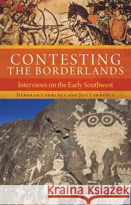 Contesting the Borderlands: Interviews on the Early Southwest Deborah Lawrence Jon Lawrence 9780806151946 University of Oklahoma Press